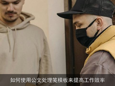 如何使用公文处理笺模板来提高工作效率