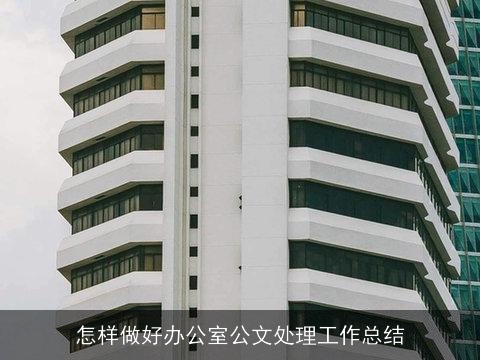 怎样做好办公室公文处理工作总结