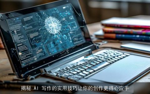 揭秘 AI 写作的实用技巧让你的创作更得心应手