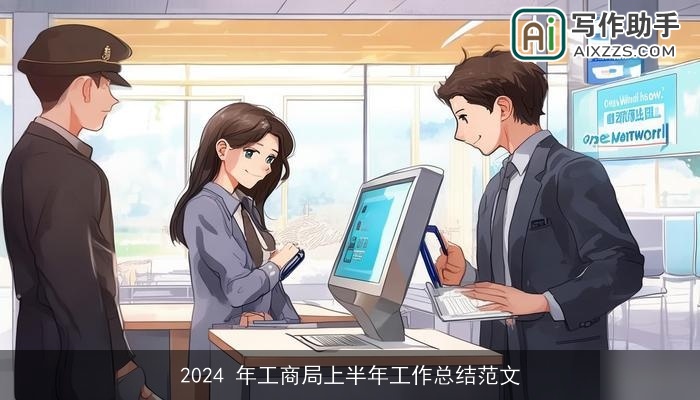 2024 年工商局上半年工作总结范文