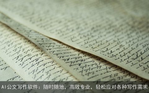 AI公文写作软件：随时随地，高效专业，轻松应对各种写作需求