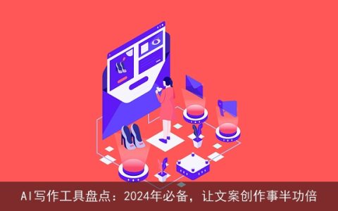 AI写作工具盘点：2024年必备，让文案创作事半功倍