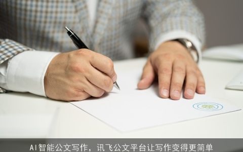 AI智能公文写作，讯飞公文平台让写作变得更简单