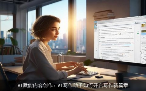 AI赋能内容创作：AI写作助手如何开启写作新篇章