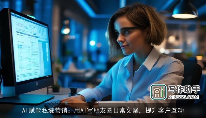 AI赋能私域营销：用AI写朋友圈日常文案，提升客户互动