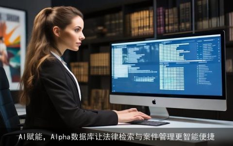 AI赋能，Alpha数据库让法律检索与案件管理更智能便捷