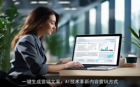 一键生成营销文案：AI技术革新内容营销方式