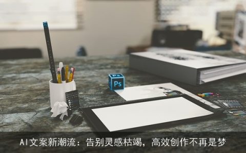 AI文案新潮流：告别灵感枯竭，高效创作不再是梦