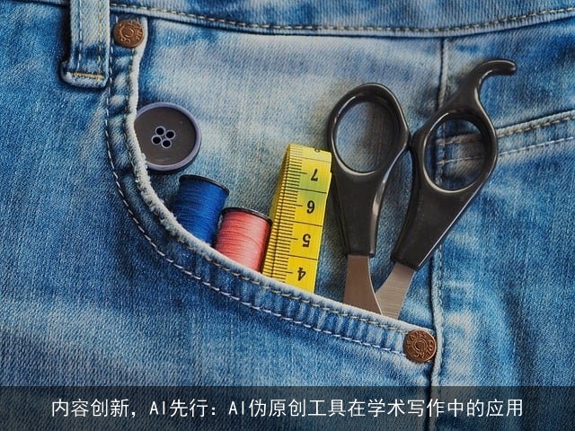 内容创新，AI先行：AI伪原创工具在学术写作中的应用