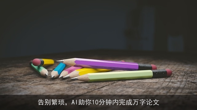 告别繁琐，AI助你10分钟内完成万字论文