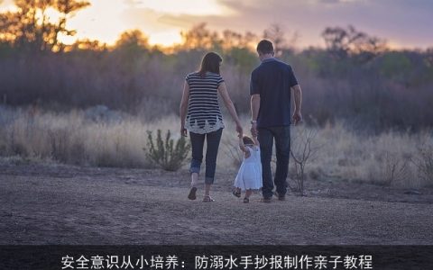 安全意识从小培养：防溺水手抄报制作亲子教程