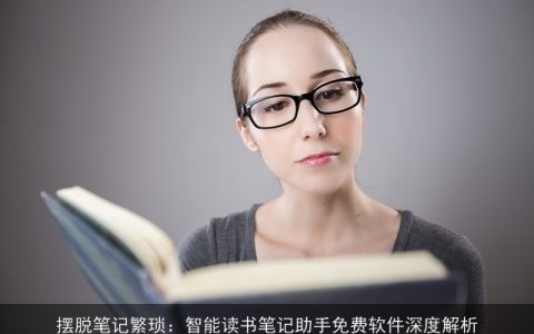 摆脱笔记繁琐：智能读书笔记助手免费软件深度解析