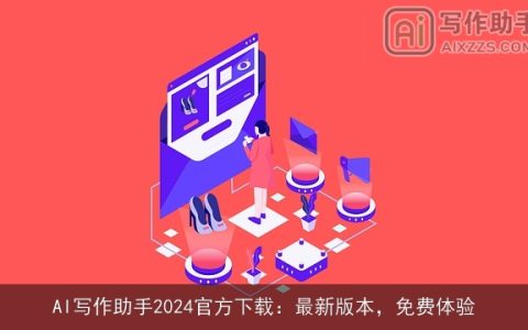 AI写作助手2024官方下载：最新版本，免费体验