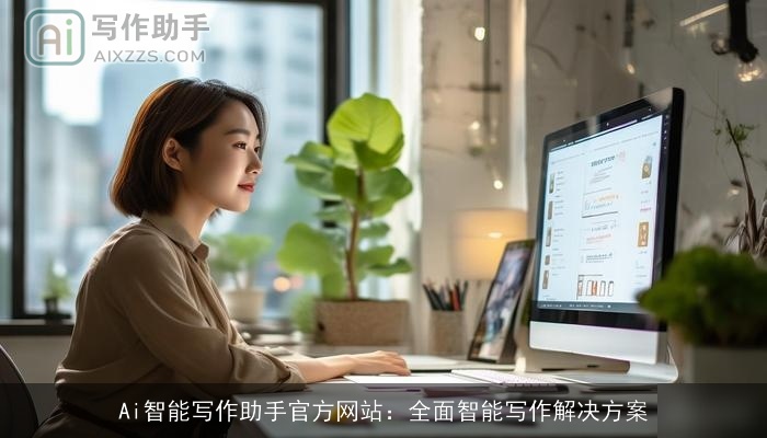 Ai智能写作助手官方网站：全面智能写作解决方案