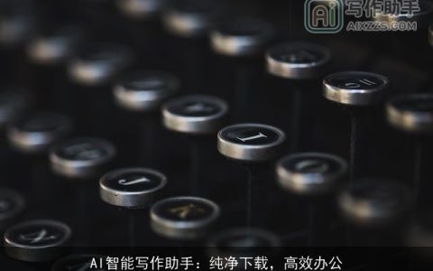 AI智能写作助手：纯净下载，高效办公