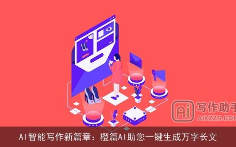 AI智能写作新篇章：橙篇AI助您一键生成万字长文