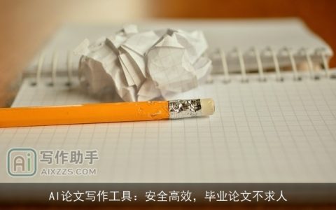 AI论文写作工具：安全高效，毕业论文不求人