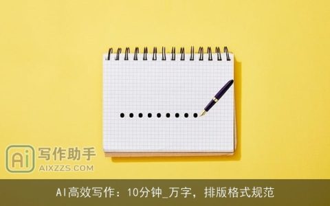 AI高效写作：10分钟_万字，排版格式规范