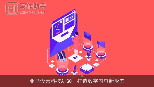 亚马逊云科技AIGC：打造数字内容新形态