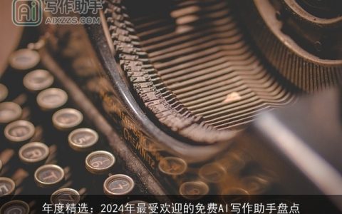 年度精选：2024年最受欢迎的免费AI写作助手盘点