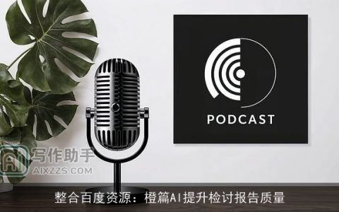 整合百度资源：橙篇AI提升检讨报告质量