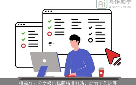 橙篇AI：公文报告标题精准打造，助力工作进展