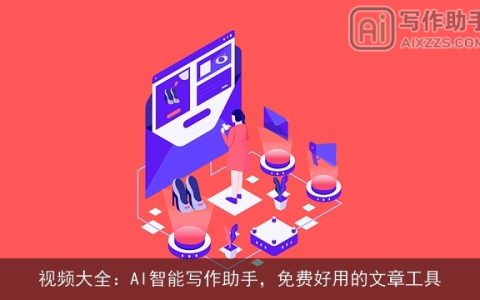 视频大全：AI智能写作助手，免费好用的文章工具