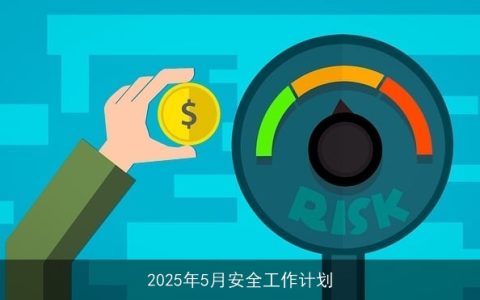 2025年5月安全工作计划：全面构建安全管理体系，提升风险防控与应急响应能力