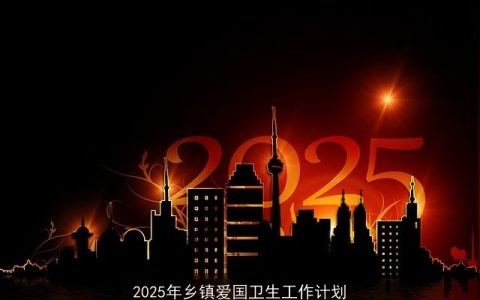 2025年乡镇爱国卫生工作计划：推动乡村振兴与健康中国战略