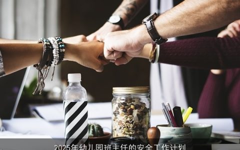 2025年幼儿园班主任全面安全工作计划详解