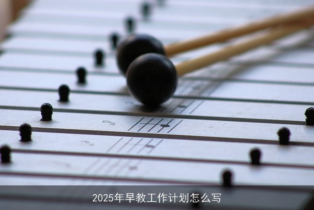 2025年早教工作计划怎么写