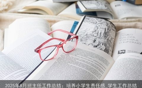 2025年8月班主任工作总结：培养小学生责任感_学生工作总结