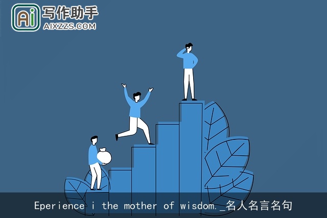 Eperience i the mother of wisdom._名人名言名句