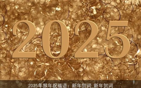 2025年猴年祝福语：新年贺词_新年贺词