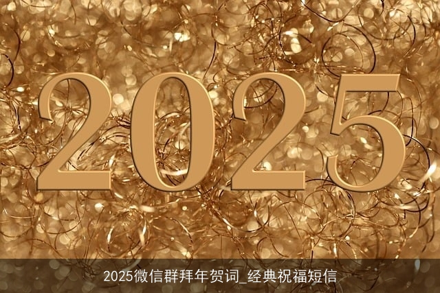 2025微信群拜年贺词_经典祝福短信