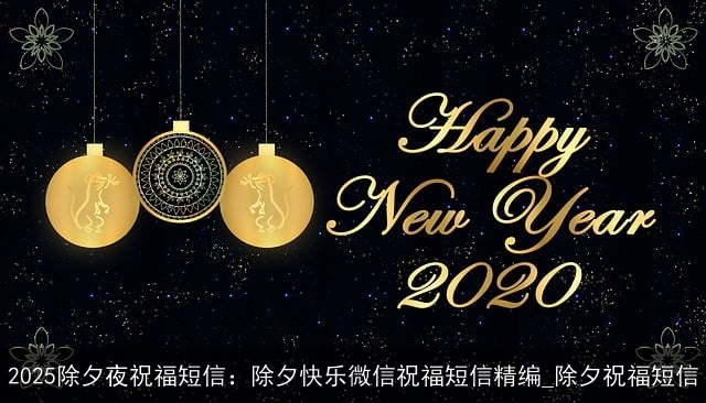 2025除夕夜祝福短信：除夕快乐微信祝福短信精编_除夕祝福短信