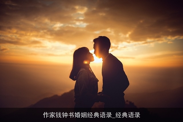 作家钱钟书婚姻经典语录_经典语录