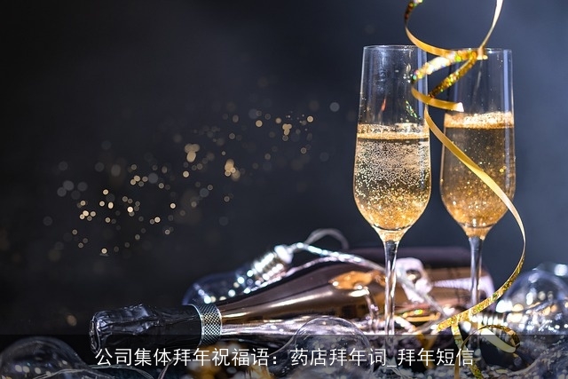 公司集体拜年祝福语：药店拜年词_拜年短信