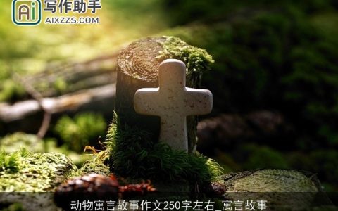 动物寓言故事作文250字左右_寓言故事