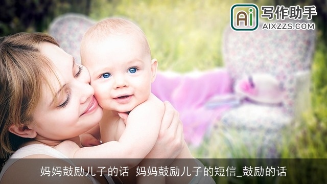 妈妈鼓励儿子的话 妈妈鼓励儿子的短信_鼓励的话