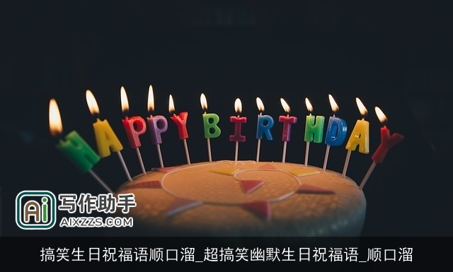 搞笑生日祝福语顺口溜_超搞笑幽默生日祝福语_顺口溜