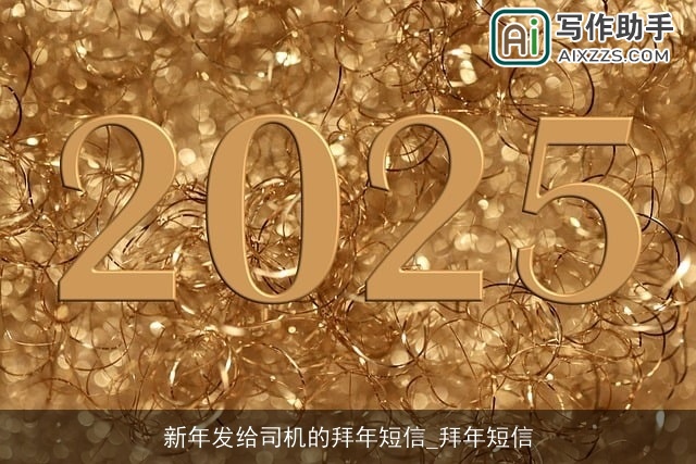 新年发给司机的拜年短信_拜年短信