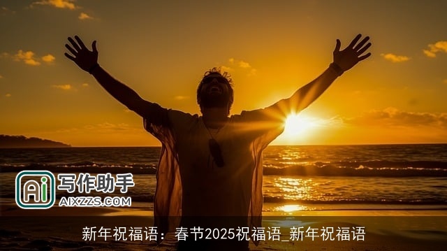 新年祝福语：春节2025祝福语_新年祝福语