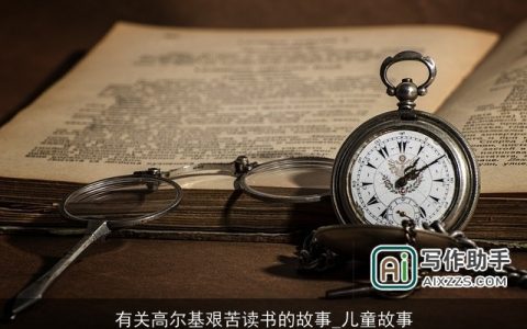 有关高尔基艰苦读书的故事_儿童故事