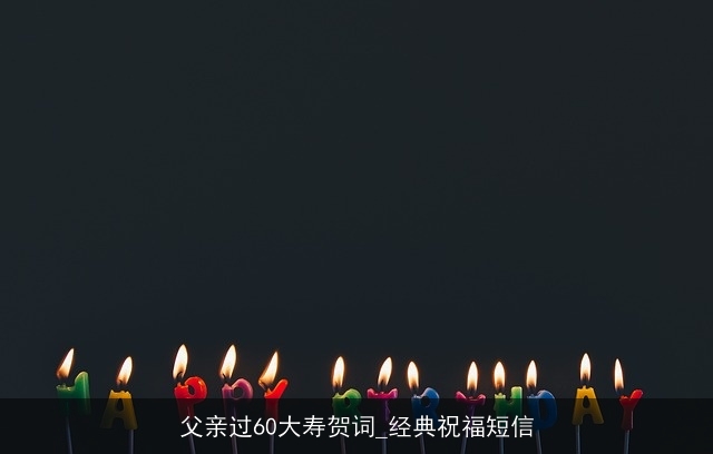 父亲过60大寿贺词_经典祝福短信