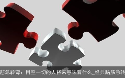 脑筋急转弯：目空一切的人将来意味着什么_经典脑筋急转弯