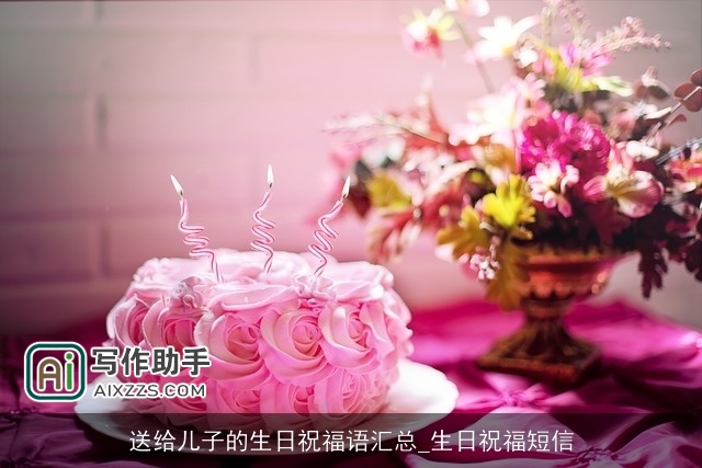 送给儿子的生日祝福语汇总_生日祝福短信