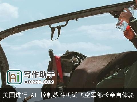 美国进行 AI 控制战斗机试飞空军部长亲自体验