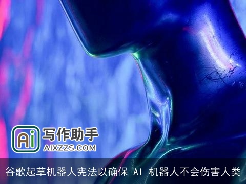谷歌起草机器人宪法以确保 AI 机器人不会伤害人类