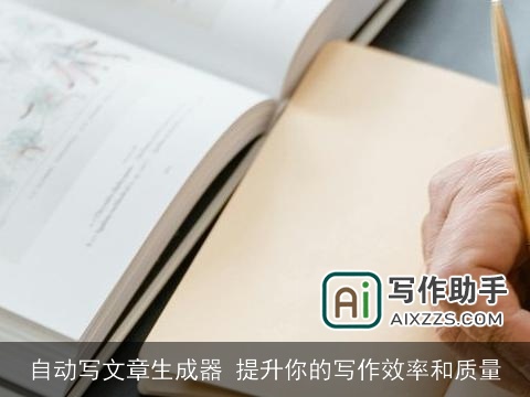 自动写文章生成器 提升你的写作效率和质量